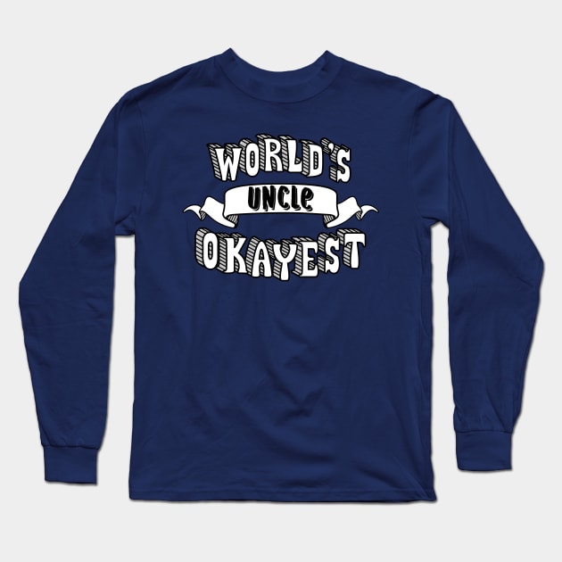 World's Okayest Uncle Long Sleeve T-Shirt by theMeticulousWhim